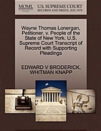 Wayne Thomas Lonergan, Petitioner, V. People of the State of New York. U.S. Supreme Court Transcript of Record with Supporting Pleadings (Paperback)