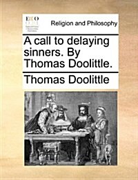 A Call to Delaying Sinners. by Thomas Doolittle. (Paperback)