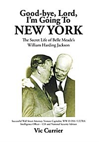 Good-Bye, Lord, Im Going to New York: The Secret Life of Belle Meades William Harding Jackson (Hardcover)