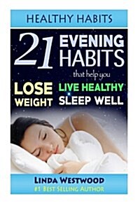 Healthy Habits: 21 Evening Habits That Help You Lose Weight, Live Healthy & Sleep Well (Paperback)