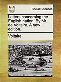Letters Concerning the English Nation. by Mr. de Voltaire. a New Edition. (Paperback)