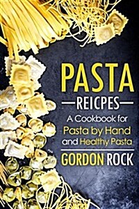 Pasta Recipes: A Cookbook for Pasta by Hand and Healthy Pasta (Paperback)