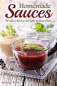 Homemade Sauces: 50 Sauce Recipes for Low-Sodium Diets (Paperback)