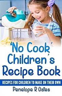 No Cook Childrens Cookbook: Recipes for Children to Make on Their Own (Paperback)