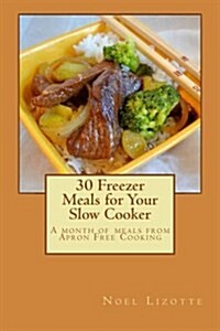 30 Freezer Meals for Your Slow Cooker: A Month of Meals from Apron Free Cooking (Paperback)