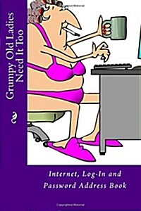 Grumpy Old Ladies Need It Too: Internet, Log-In and Password Address Book (Paperback)