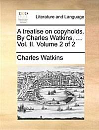 A Treatise on Copyholds. by Charles Watkins, ... Vol. II. Volume 2 of 2 (Paperback)