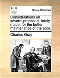 Considerations on Several Proposals, Lately Made, for the Better Maintenance of the Poor. (Paperback)