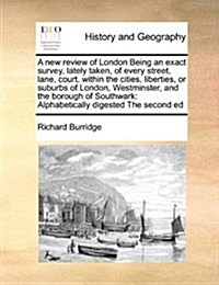 A New Review of London Being an Exact Survey, Lately Taken, of Every Street, Lane, Court, Within the Cities, Liberties, or Suburbs of London, Westmins (Paperback)