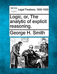 Logic, Or, the Analytic of Explicit Reasoning. (Paperback)