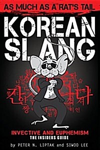 Korean Slang: As Much as a Rats Tail: Learn Korean Language and Culture Through Slang, Invective and Euphemism (Paperback, 2, Revised)