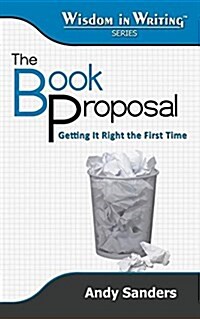 The Book Proposal: Getting It Right the First Time (Wisdom in Writing Series) (Paperback)