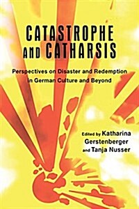 Catastrophe and Catharsis: Perspectives on Disaster and Redemption in German Culture and Beyond (Hardcover)