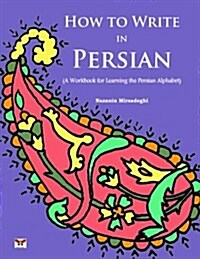 How to Write in Persian (a Workbook for Learning the Persian Alphabet): (Bi-Lingual Farsi- English Edition) (Paperback)