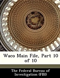 Waco Main File, Part 10 of 10 (Paperback)