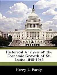 Historical Analysis of the Economic Growth of St. Louis: 1840-1945 (Paperback)