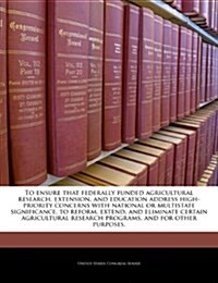 To Ensure That Federally Funded Agricultural Research, Extension, and Education Address High-Priority Concerns with National or Multistate Significanc (Paperback)