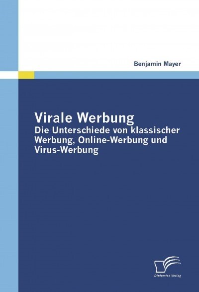 Virale Werbung: Die Unterschiede Von Klassischer Werbung, Online-Werbung Und Virus-Werbung (Paperback)