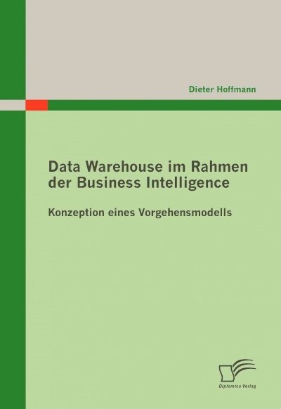 Data Warehouse im Rahmen der Business Intelligence: Konzeption eines Vorgehensmodells (Paperback)