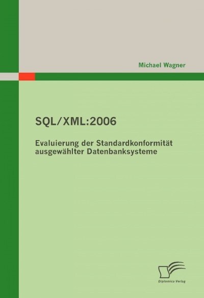 Sql/XML: 2006 - Evaluierung der Standardkonformit? ausgew?lter Datenbanksysteme (Paperback)