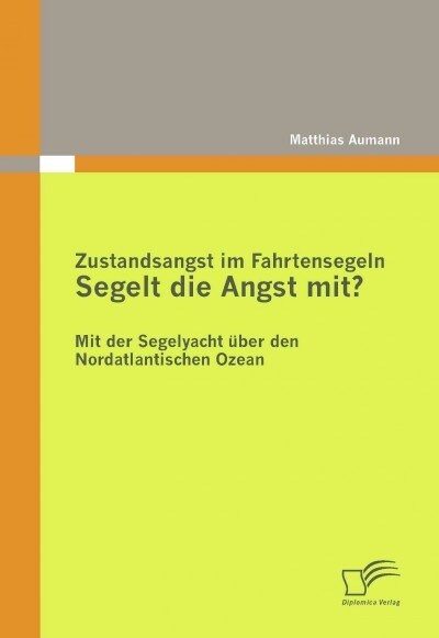 Zustandsangst im Fahrtensegeln: Segelt die Angst mit?: Mit der Segelyacht ?er den Nordatlantischen Ozean (Paperback)