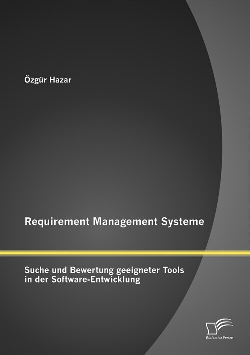 Requirement Management Systeme: Suche Und Bewertung Geeigneter Tools in Der Software-Entwicklung (Paperback)
