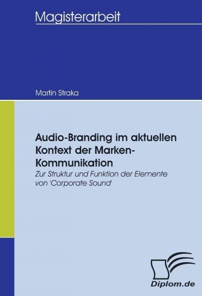Audio-Branding im aktuellen Kontext der Marken-Kommunikation: Zur Struktur und Funktion der Elemente von Corporate Sound (Paperback)