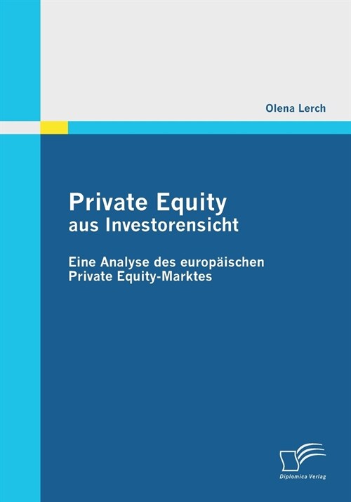 Private Equity aus Investorensicht: Eine Analyse des europ?schen Private Equity-Marktes (Paperback)