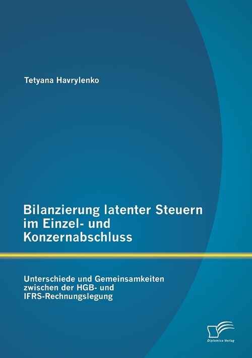 Bilanzierung Latenter Steuern Im Einzel- Und Konzernabschluss: Unterschiede Und Gemeinsamkeiten Zwischen Der Hgb- Und Ifrs-Rechnungslegung (Paperback)