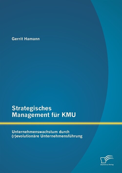 Strategisches Management f? KMU: Unternehmenswachstum durch (r)evolution?e Unternehmensf?rung (Paperback)