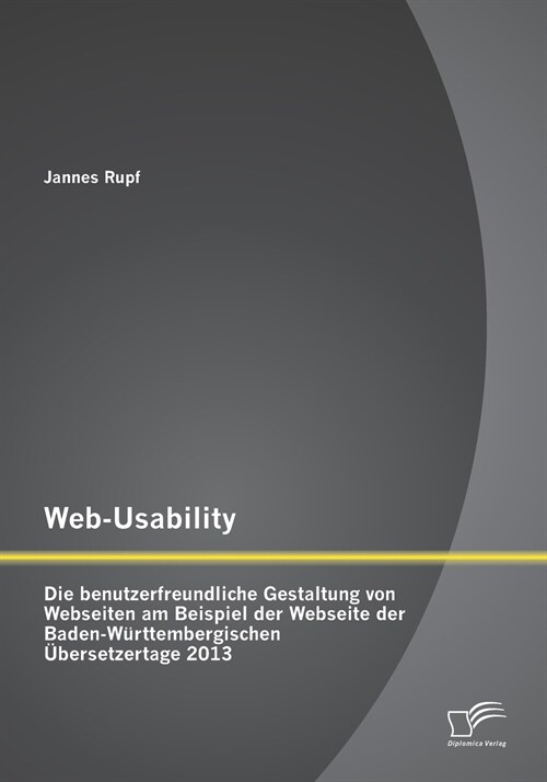 Web-Usability: Die benutzerfreundliche Gestaltung von Webseiten am Beispiel der Webseite der Baden-W?ttembergischen ?ersetzertage 2 (Paperback)