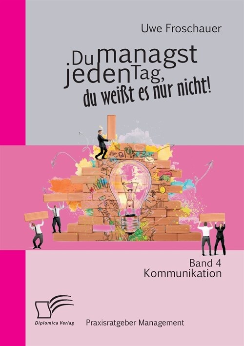 Du managst jeden Tag, du wei? es nur nicht - Praxisratgeber Management: Band 4 Kommunikation (Paperback)