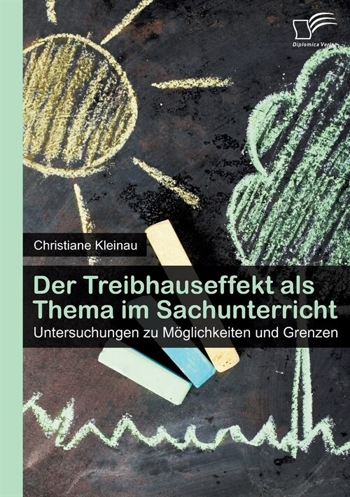 Der Treibhauseffekt als Thema im Sachunterricht: Untersuchungen zu M?lichkeiten und Grenzen (Paperback)