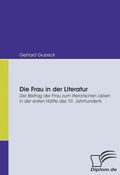 Die Frau in der Literatur: Der Beitrag der Frau zum literarischen Leben in der ersten H?fte des 19. Jahrhunderts (Paperback)