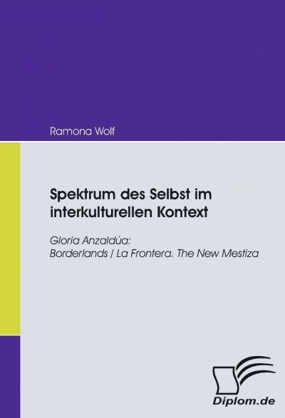 Spektrum des Selbst im interkulturellen Kontext: Gloria Anzald?: Borderlands/La Frontera. The New Mestiza (Paperback)