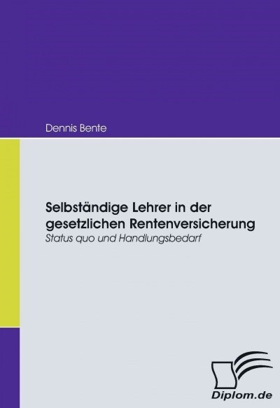 Selbst?dige Lehrer in der gesetzlichen Rentenversicherung: Status quo und Handlungsbedarf (Paperback)