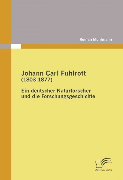 Johann Carl Fuhlrott (1803-1877): Ein Deutscher Naturforscher Und Die Forschungsgeschichte (Paperback)
