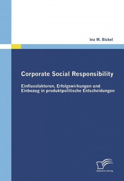 Corporate Social Responsibility: Einflussfaktoren, Erfolgswirkungen Und Einbezug in Produktpolitische Entscheidungen (Paperback)
