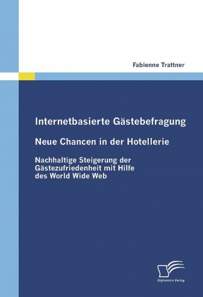 Internetbasierte G?tebefragung - Neue Chancen in der Hotellerie: Nachhaltige Steigerung der G?tezufriedenheit mit Hilfe des World Wide Web (Paperback)