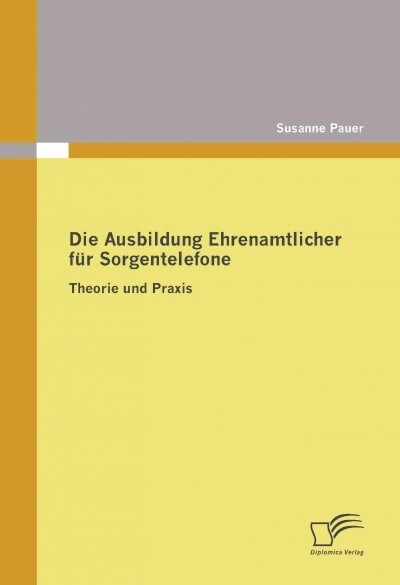 Die Ausbildung Ehrenamtlicher f? Sorgentelefone: Theorie und Praxis (Paperback)