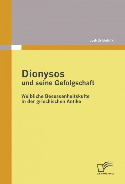 Dionysos Und Seine Gefolgschaft: Weibliche Besessenheitskulte in Der Griechischen Antike (Paperback)