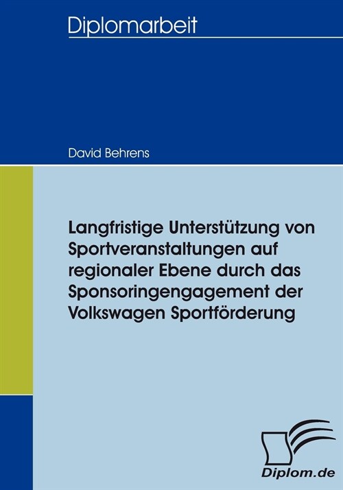 Langfristige Unterst?zung von Sportveranstaltungen auf regionaler Ebene durch das Sponsoringengagement der Volkswagen Sportf?derung (Paperback)