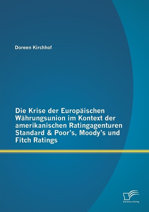 Die Krise der Europ?schen W?rungsunion im Kontext der amerikanischen Ratingagenturen Standard & Poors, Moodys und Fitch Ratings (Paperback)