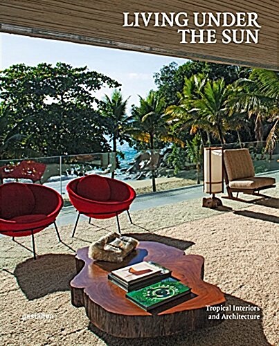 Living Under the Sun: Tropical Interiors and Architecture (Hardcover)
