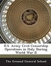 U.S. Army Civil Censorship Operations in Italy During World War II (Paperback)