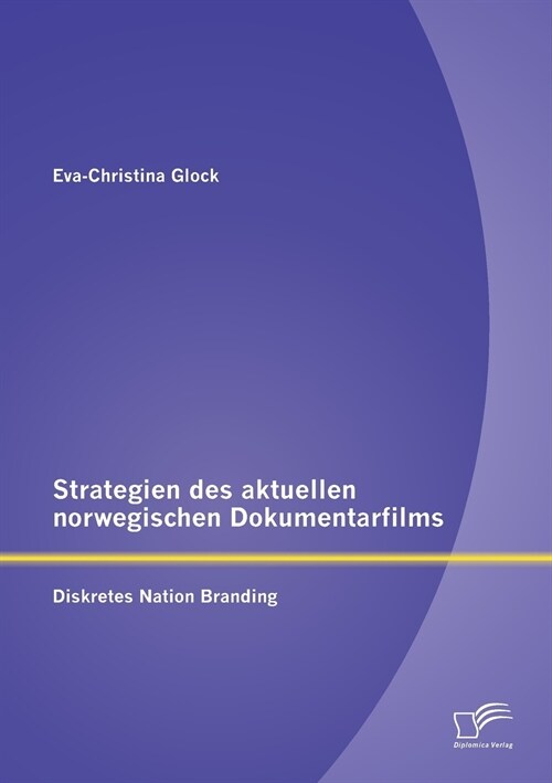 Strategien Des Aktuellen Norwegischen Dokumentarfilms: Diskretes Nation Branding (Paperback)