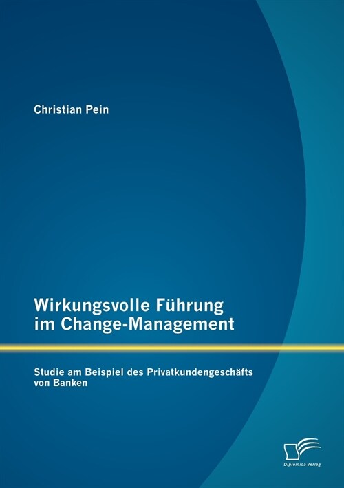 Wirkungsvolle F?rung im Change-Management: Studie am Beispiel des Privatkundengesch?ts von Banken (Paperback)