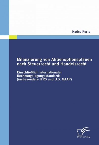 Bilanzierung von Aktienoptionspl?en nach Steuerrecht und Handelsrecht: Einschlie?ich internationaler Rechnungslegungsstandards (inbesondere IFRS und (Paperback)