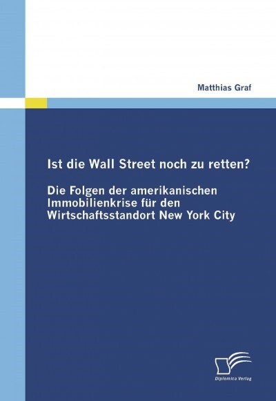 Ist die Wall Street noch zu retten? Die Folgen der amerikanischen Immobilienkrise f? den Wirtschaftsstandort New York City (Paperback)