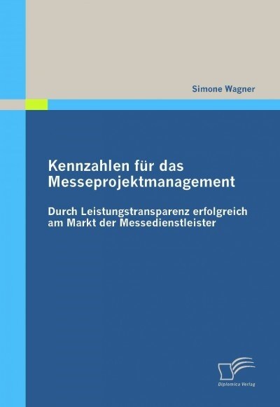 Kennzahlen f? das Messeprojektmanagement: Durch Leistungstransparenz erfolgreich am Markt der Messedienstleister (Paperback)